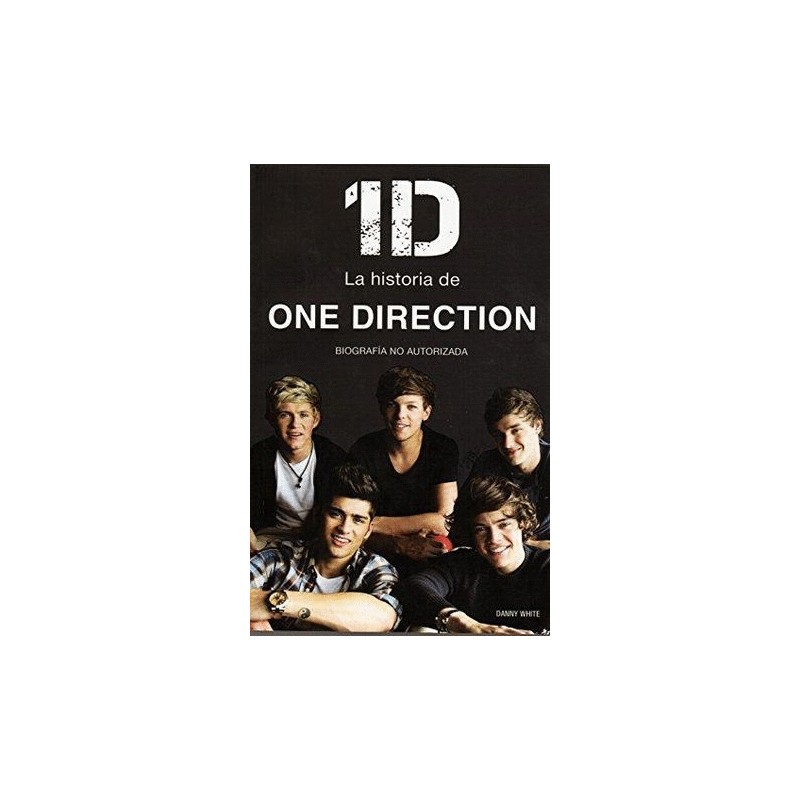 1D LA HISTORIA DE ONE DIRECTION. BIOGRAFIA NO AUTORIZADA