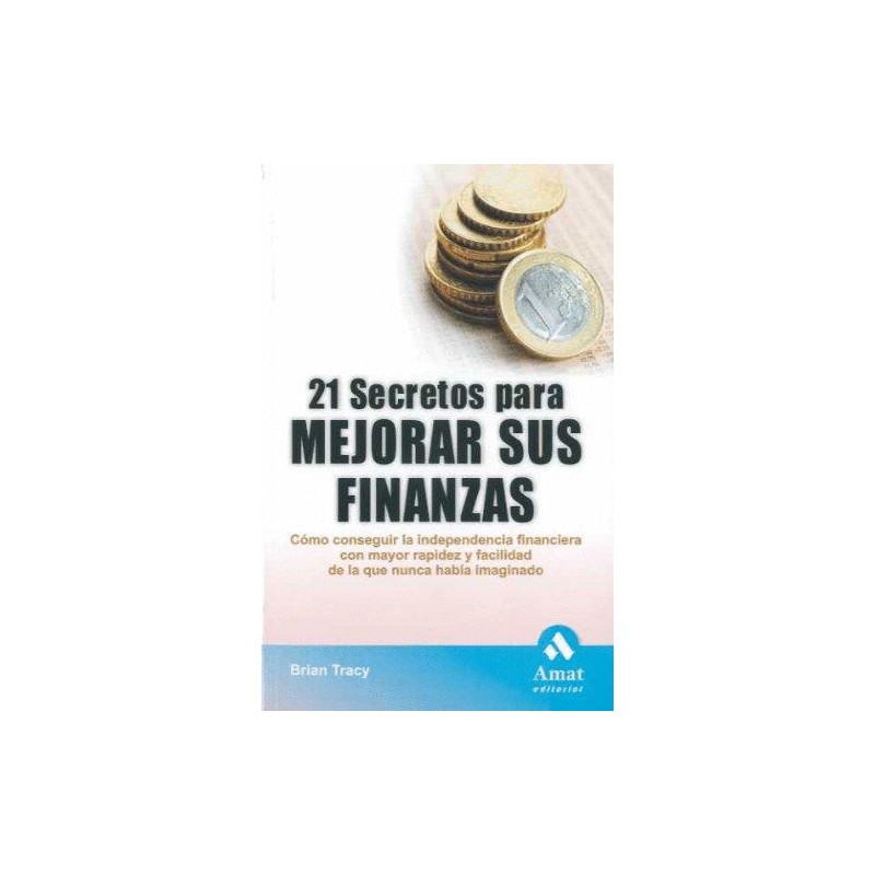 21 SECRETOS PARA MEJORAR TUS FINANZAS. COMO CONSEGUIR LA INDEPENDENCIA FINANCIERA CON MAYOR RAPIDEZ Y FACILIDAD DE LA QUE NUNCA 