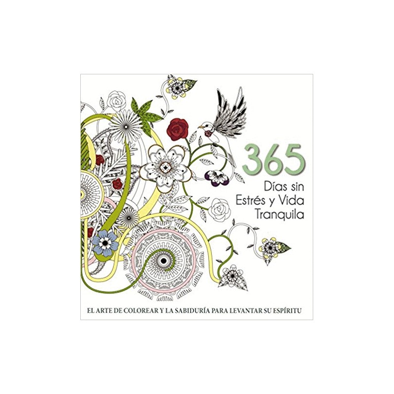 365 DIAS SIN ESTRES Y VIDA TRANQUILA. EL ARTE DE COLOREAR Y LA SABIDURIA PARA LEVANTAR SU ESPIRITU