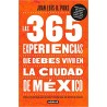 365 EXPERIENCIAS QUE DEBES VIVIR EN LA CIUDAD DE MEXICO LAS. TODO UN AÑO DE IDEAS PARA DESCUBRIRLA O COMPROBAR QUE TAN BIEN LA C