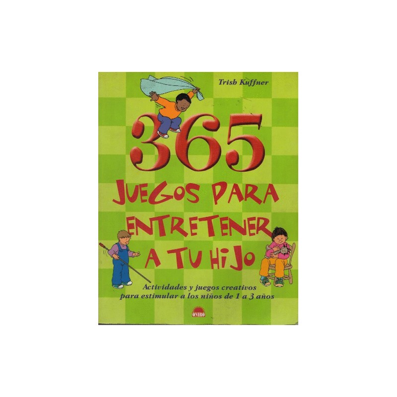 365 JUEGOS PARA ENTRETENER A TU HIJO. ACTIVIDADES Y JUEGOS CREATI OS PARA ESTIMULAR A LOS NIÑOS DE 1 A 3 AÑOS
