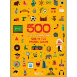 500 COSAS ASOMBROSAS QUE NI TUS PADRES SABEN AMARILLO