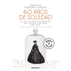 60 AÑOS DE SOLEDAD. LA VIDA DE CARLOTA DESPUES DEL IMPERIO MEXICANO 1867 1927