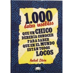 1000 DATOS INSOLITOS QUE UN CHICO DEBERIA CONOCER PARA SABER QUE EN EL MUNDO ESTAN TODOS LOCOS