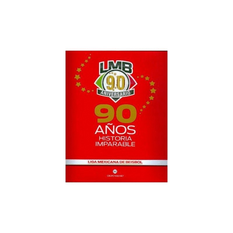 90 AÑOS HISTORIA IMPARABLE LIGA MEXICANA DE BEISBOL. LMB 90 ANIVERSARIO