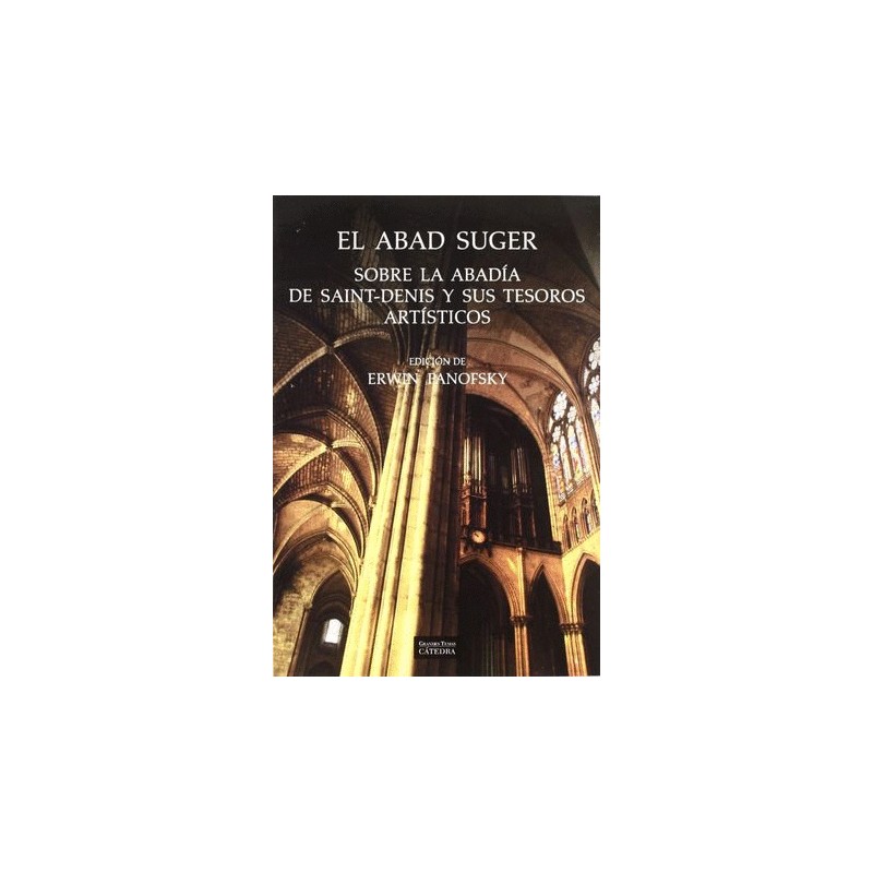 ABAD SUGER EL. SOBRE LA ABADIA DE SAINT DENIS Y SUS TESOROS ARTISTICOS
