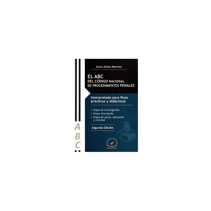 ABC DEL CODIGO NACIONAL DE PROCEDIMIENTOS PENALES. INTERPRETADO PARA FINES PRACTICOS Y DIDACTICOS