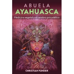ABUELA AYAHUASCA. MEDICINA VEGETAL Y EL CEREBRO PSICODELICO
