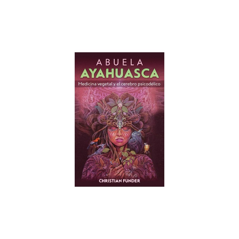 ABUELA AYAHUASCA. MEDICINA VEGETAL Y EL CEREBRO PSICODELICO