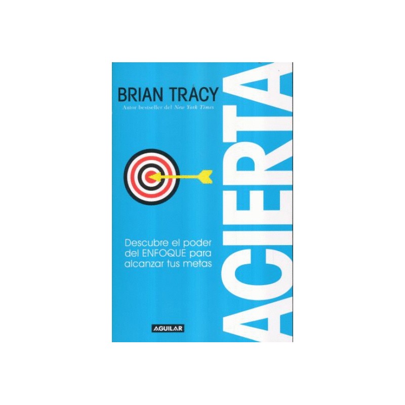 ACIERTA. DESCUBRE EL PODER DEL ENFOQUE PARA ALCANZAR TUS METAS