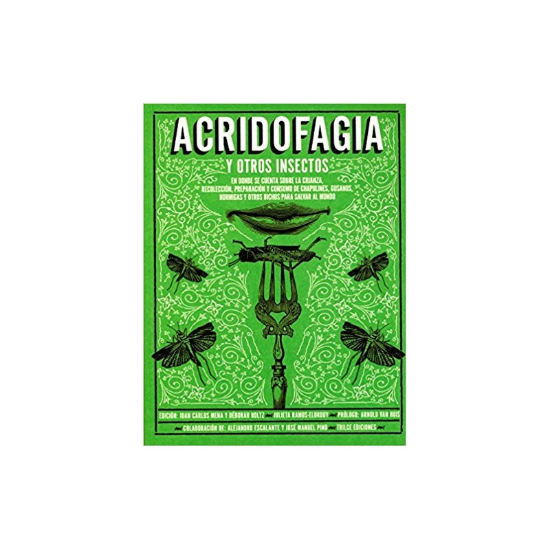 ACRIDOFAGIA Y OTROS INSECTOS. EN DONDE SE CUENTA SOBRE LA CRIANZA RECOLECCION PREPARACION Y CONSUMO DE CHAPULINES GUSANOS HORMIG