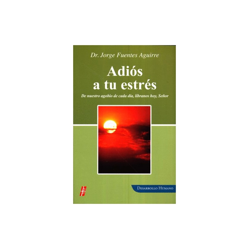 ADIOS A TU ESTRES. DE NUESTRO AGOBIO DE CADA DIA LIBRANOS HOY SEÑOR