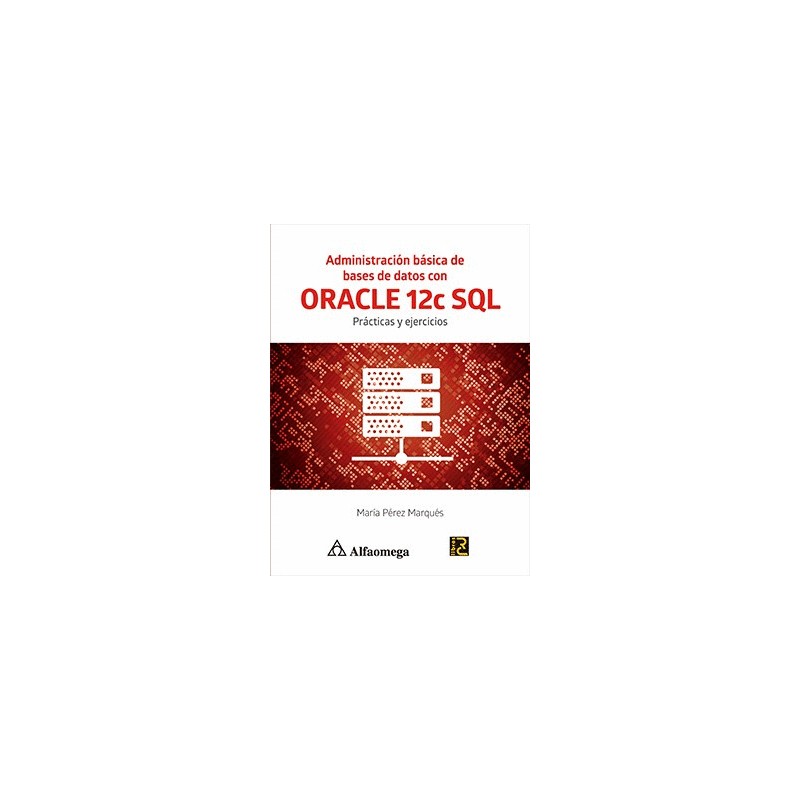 ADMINISTRACION BASICA DE BASES DE DATOS CON ORACLE 12C SQL. PRACTICA Y EJERCICIOS