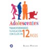ADOLESCENTES. TRANSFORMANDO TU RELACION CON ELLOS EN 12 PASOS