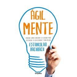 AGILMENTE. APRENDE COMO FUNCIONA TU CEREBRO PARA POTENCIAR TU CREATIVIDAD Y VIVIR MEJOR