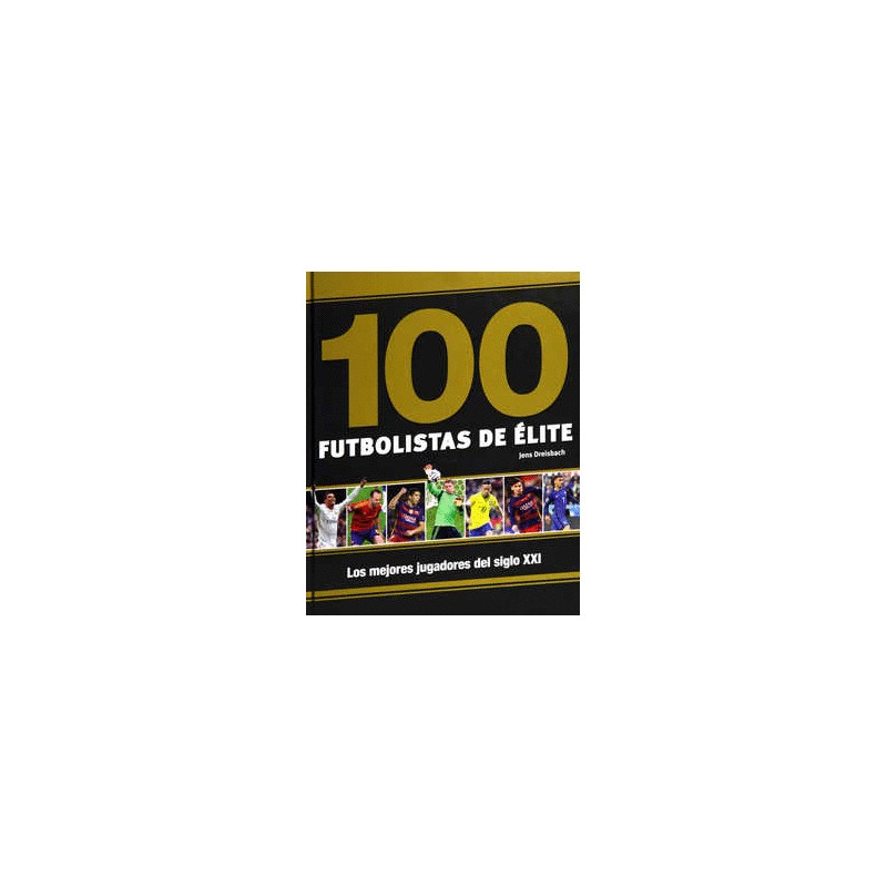 100 FUTBOLISTAS DE ELITE (PASTA DURA). LOS MEJORES JUGADORES DEL SIGLO XXI