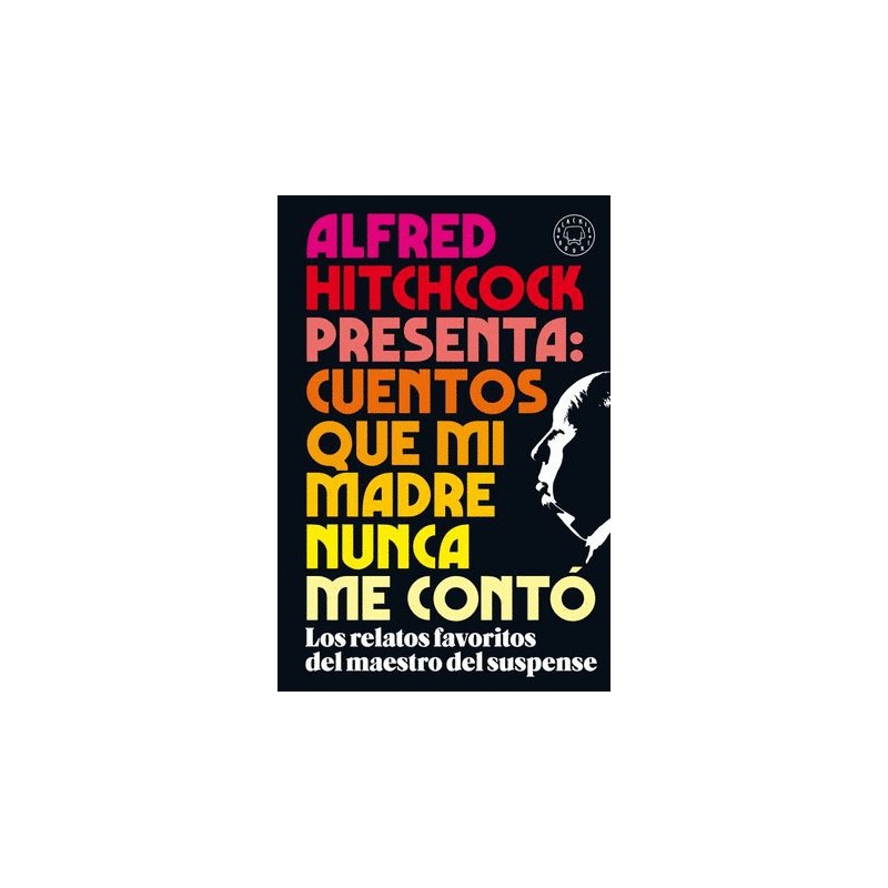 ALFRED HITCHCOCK PRESENTA CUENTOS QUE MI MADRE NUNCA ME CONTO. LOS RELATOS FAVORITOS DEL MAESTRO DEL SUSPENSE