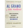 AL GRANO Y SIN RODEOS. CON ENCONTRAR ENTENDER Y CONSERVAR A UN HOMBRE