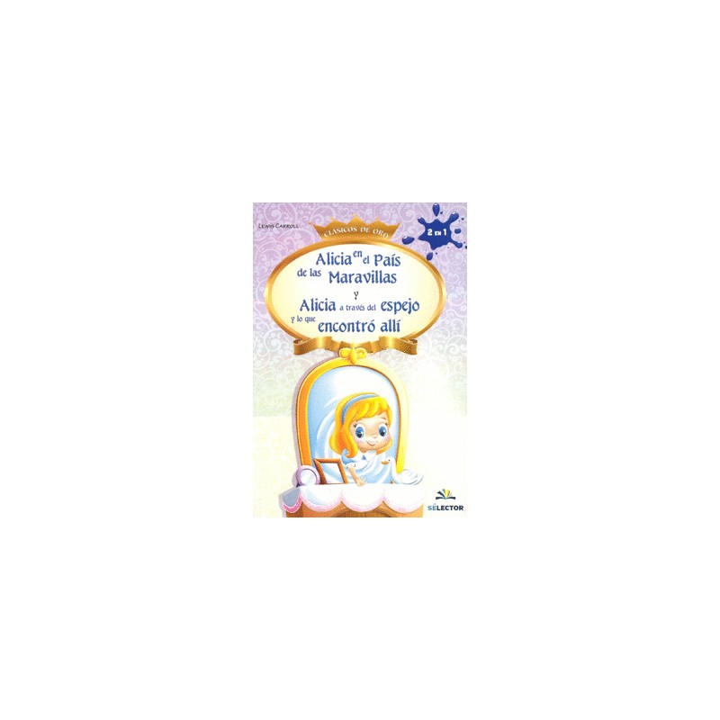 ALICIA EN EL PAIS DE LAS MARAVILLAS Y ALICIA A TRAVES DEL ESPEJO Y LO QUE ENCONTRO ALLI (INFANTIL)