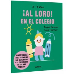 ¡AL LORO! EN EL COLEGIO 2-4 AÑOS. 30 ACTIVIDADES PARA ESTIMULAR LAS HABILIDADES Y LA CREATIVIDAD DE LOS MAS PEQUEÑOS