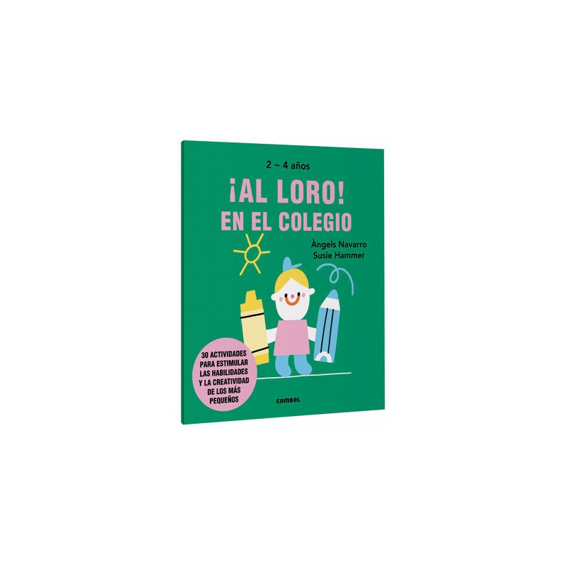 ¡AL LORO! EN EL COLEGIO 2-4 AÑOS. 30 ACTIVIDADES PARA ESTIMULAR LAS HABILIDADES Y LA CREATIVIDAD DE LOS MAS PEQUEÑOS