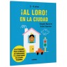 ¡AL LORO! EN LA CIUDAD 2-4. 30 ACTIVIDADES PARA ESTIMULAR LAS HABILIDADES Y LA CREATIVIDAD DE LOS MAS PEQUEÑOS