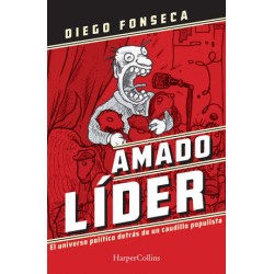 AMADO LIDER. EL UNIVERSO POLITICO DETRAS DE UN CAUDILLO POPULISTA