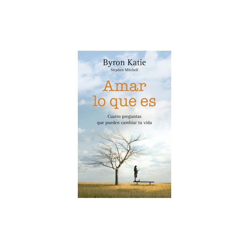 AMAR LO QUE ES. CUATRO PREGUNTAS QUE PUEDEN CAMBIAT TU VIDA