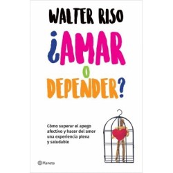 AMAR O DEPENDER. COMO SUPERAR EL APEGO AFECTIVO Y HACER DEL AMOR UNA EXPERIENCIA PLENA Y SALUDABLE