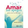 AMAR SIN APEGOS PARA VIVIR EN LIBERTAD