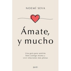 AMATE, Y MUCHO. UNA GUIA PARA SENTIRTE BIEN CONTIGO MISMA Y VIVIR RELACIONES MAS PLENAS