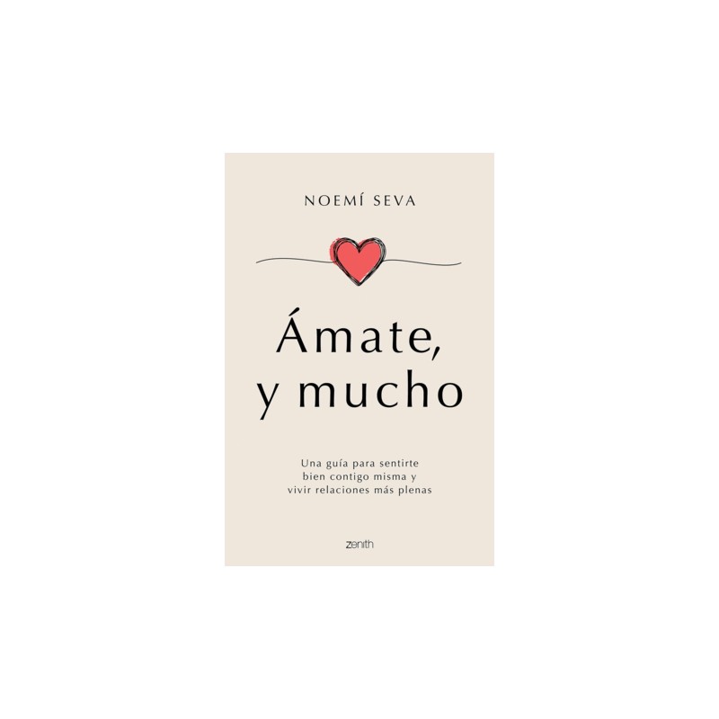 AMATE, Y MUCHO. UNA GUIA PARA SENTIRTE BIEN CONTIGO MISMA Y VIVIR RELACIONES MAS PLENAS