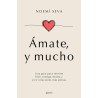 AMATE, Y MUCHO. UNA GUIA PARA SENTIRTE BIEN CONTIGO MISMA Y VIVIR RELACIONES MAS PLENAS