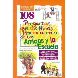 108 PREGUNTAS QUE LOS NIÑOS HACEN ACERCA DE LOS AMIGOS Y LA ESCUELA. CON RESPUESTAS DE LA BIBLIA PARA PADRES MUY OCUPADOS
