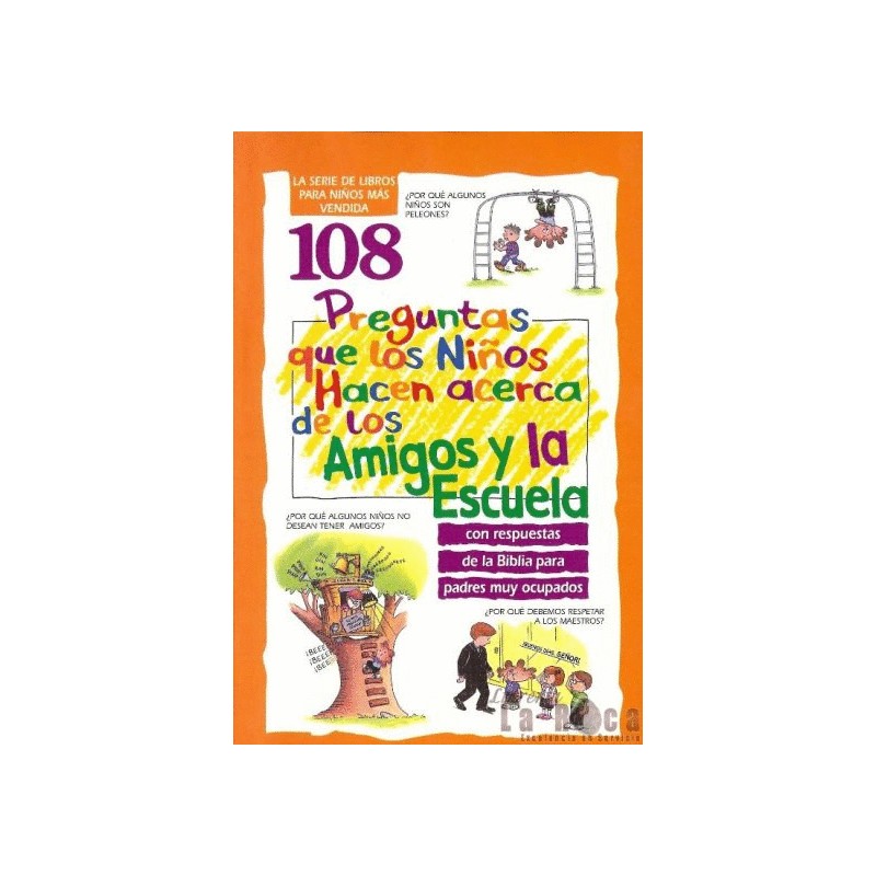 108 PREGUNTAS QUE LOS NIÑOS HACEN ACERCA DE LOS AMIGOS Y LA ESCUELA. CON RESPUESTAS DE LA BIBLIA PARA PADRES MUY OCUPADOS