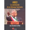 AMLO LA CONSTRUCCION DE UN LIDERAZGO FASCINANTE. LA CONSTRUCCIÓN DE UN LIDERAZGO FASCINANTE
