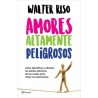 AMORES ALTAMENTE PELIGROSOS. COMO IDENTIFICAR Y AFRONTAR LOS ESTILOS EFECTIVOS DE LOS CUALES SERIA MEJOR NO ENAMORARSE
