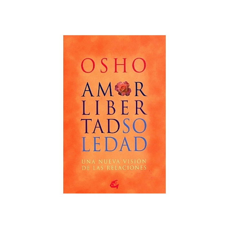 AMOR LIBERTAD Y SOLEDAD. UNA NUEVA VISION DE LAS RELACIONES