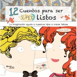 12 CUENTOS PARA SER SUPER LISTOS. LA IMAGINACION AYUDA A NUESTROS HIJOS A CRECER FELICES